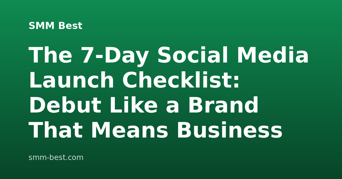 The 7-Day Social Media Launch Checklist: Debut Like a Brand That Means Business
