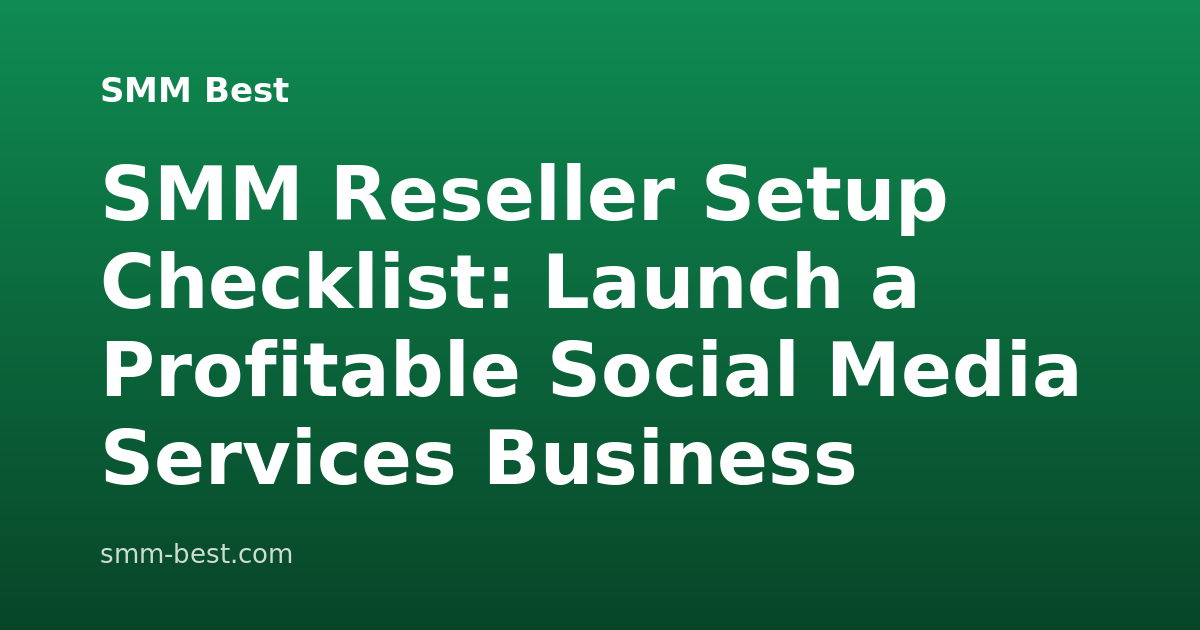 SMM Reseller Setup Checklist: Launch a Profitable Social Media Services Business